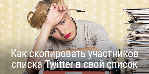 Быстрый совет. Как скопировать участников списка Twitter в свой список