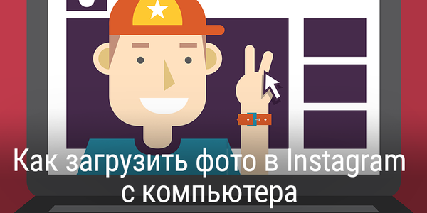 Быстрый совет. Как загрузить фото в Instagram с компьютера
