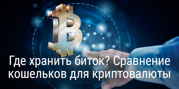 Где хранить биток? Сравнение кошельков для хранения криптовалюты