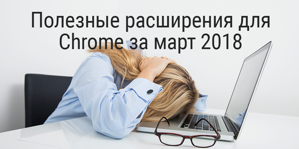 Полезные расширения для Chrome за март 2018