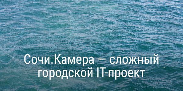 Сочи.Камера — сложный городской IT-проект, отличный пример для подражания