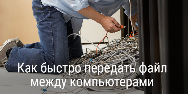 Как быстро передать файл между компьютерами