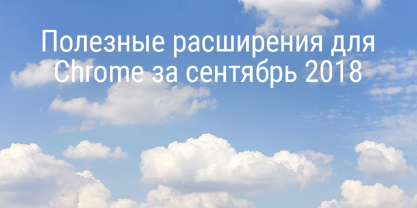 Полезные расширения для Chrome за сентябрь 2018