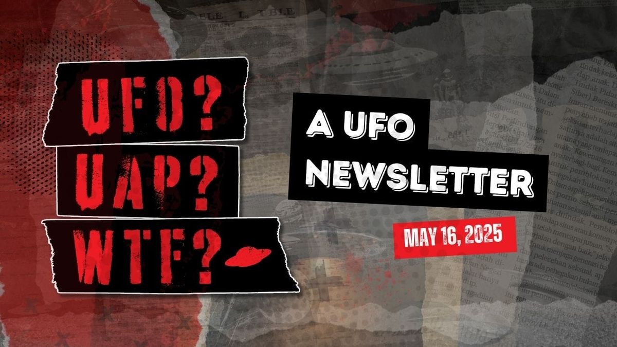Grungy newspaper clippings and UFO photos in the background with overlaid text that reads, "A UFO newsletter, May 16, 2025."