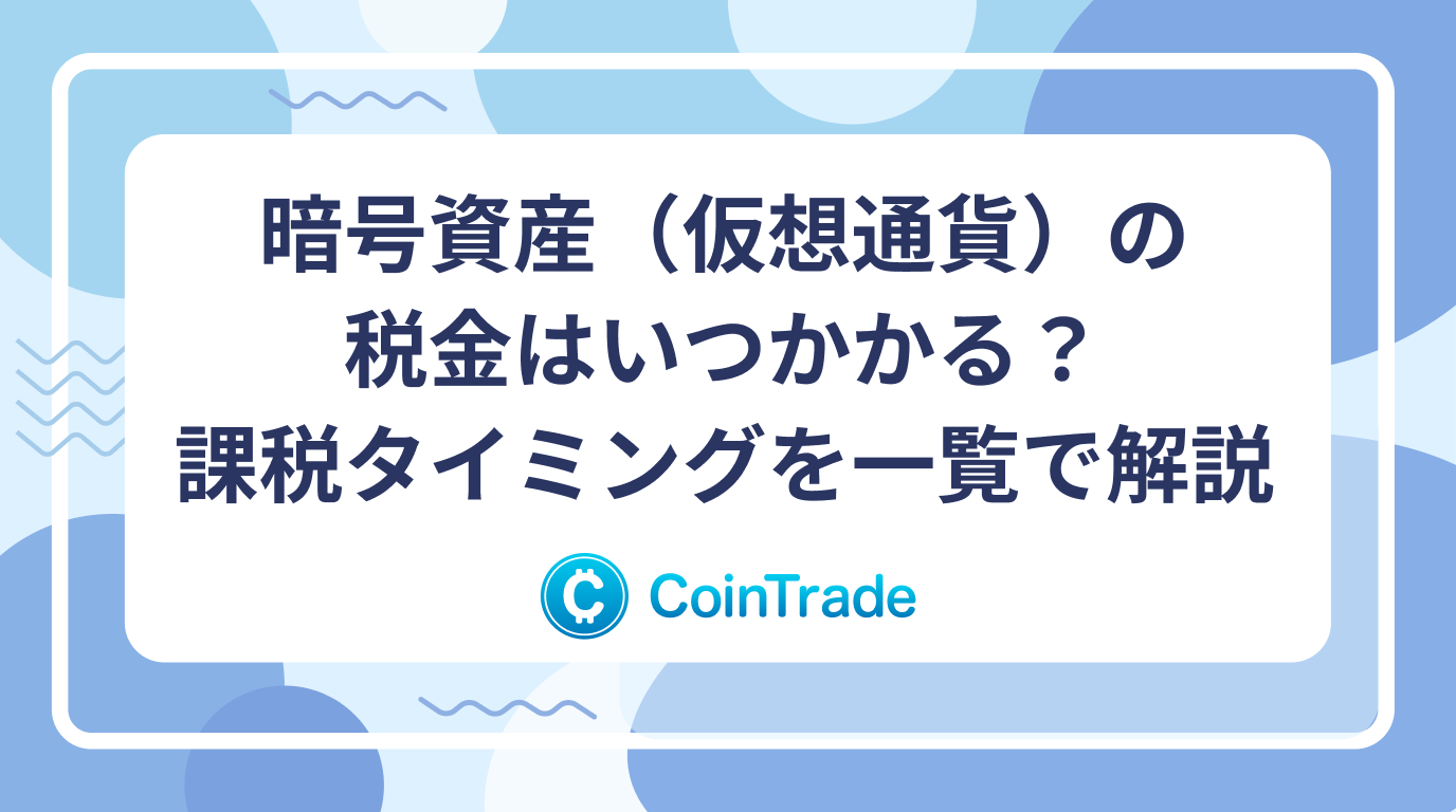 暗号資産（仮想通貨）の税金はいつかかる？課税タイミングを一覧で解説