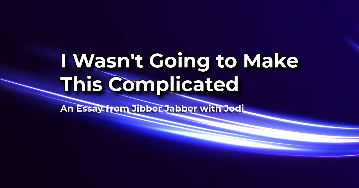 I Wasn't Going to Make This Complicated