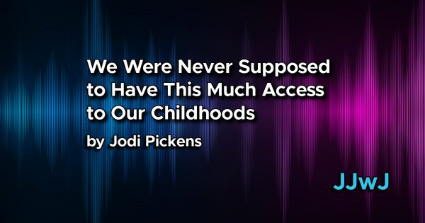 We Were Never Supposed to Have This Much Access to Our Childhoods