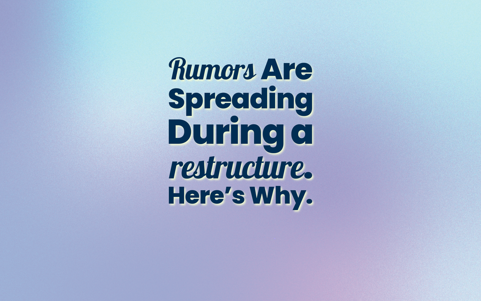 Rumors Are Spreading During a Restructure. Here’s Why.