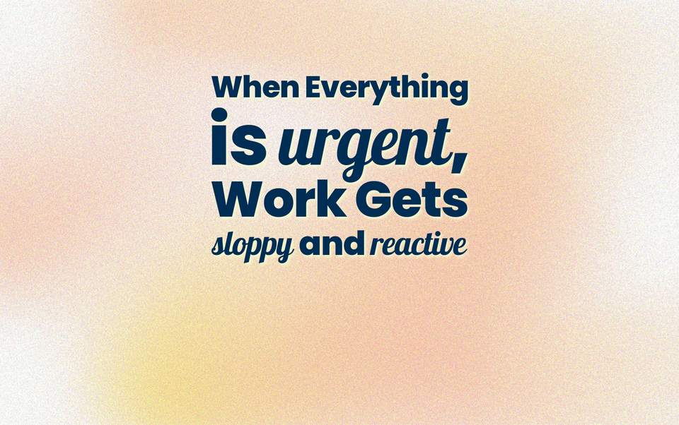 When Everything Is Urgent Work Gets Sloppy and Reactive
