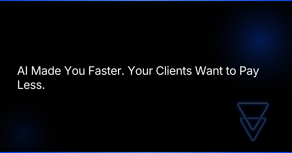 AI Made You Faster. Your Clients Want to Pay Less.