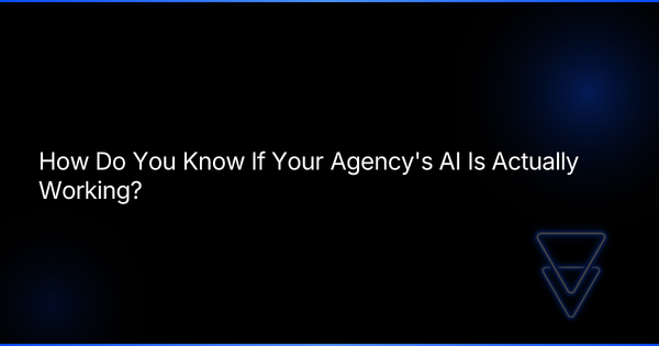 How Do You Know If Your Agency's AI Is Actually Working?