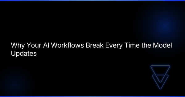Why Your AI Workflows Break Every Time the Model Updates