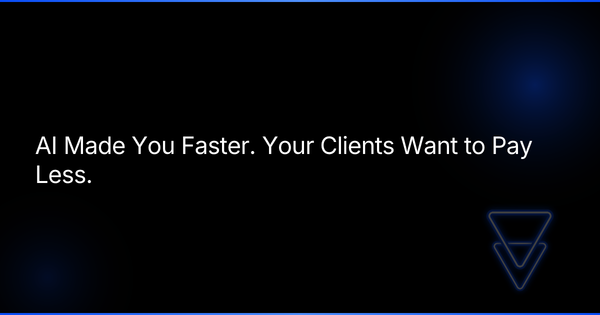AI Made You Faster. Your Clients Want to Pay Less.