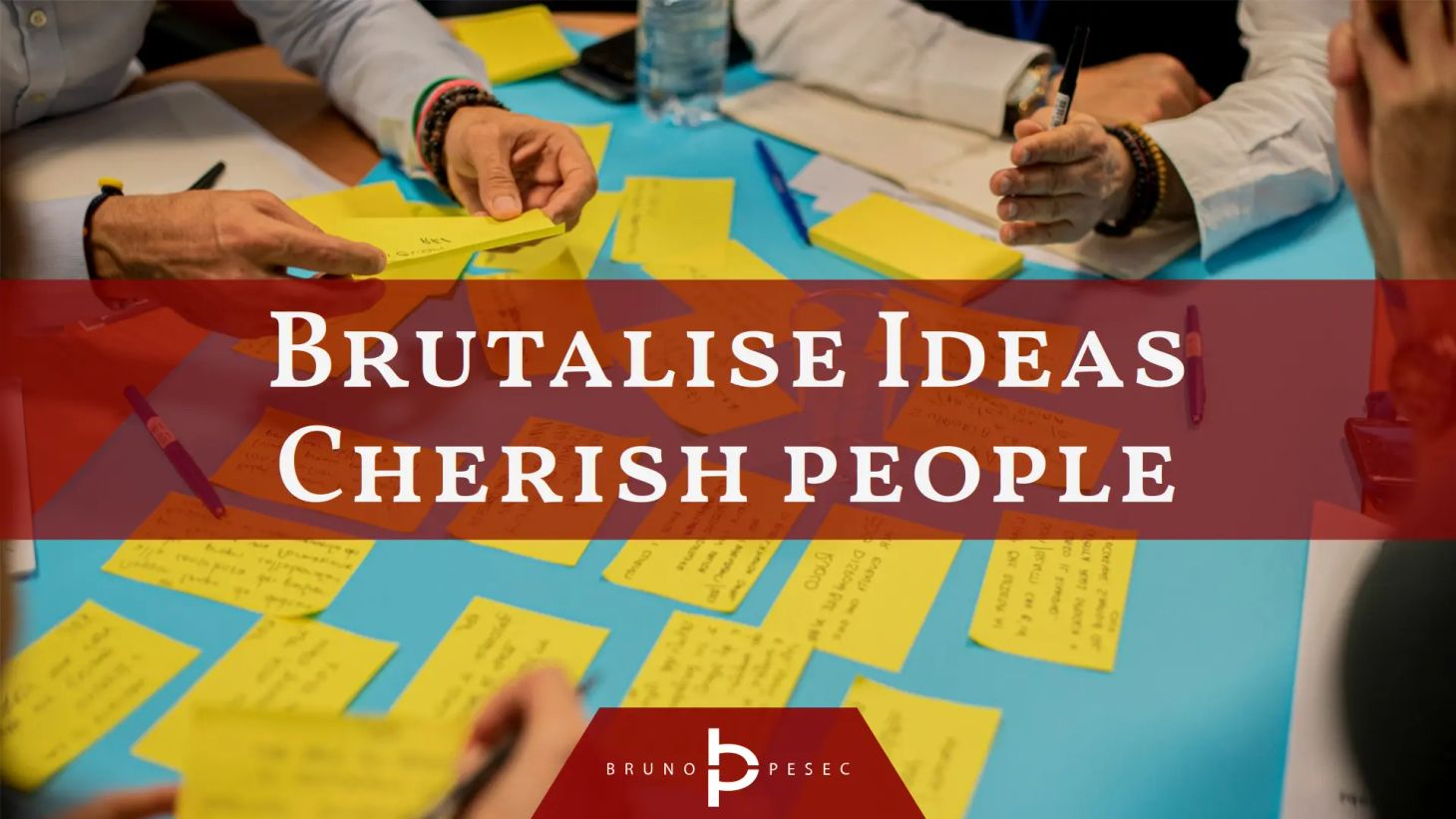 Brutalise ideas, cherish people