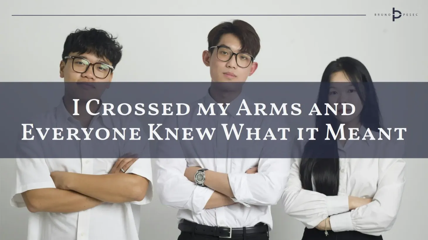 I crossed my arms and everyone knew what it meant