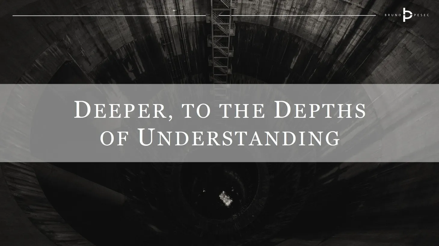 Deeper, to the depths of understanding
