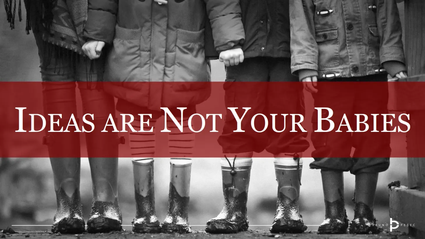 Ideas are not your babies