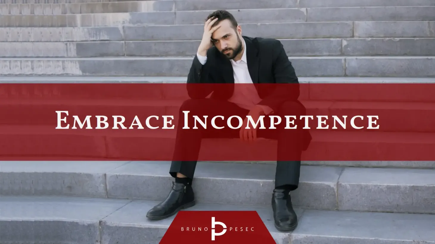 Embrace incompetence