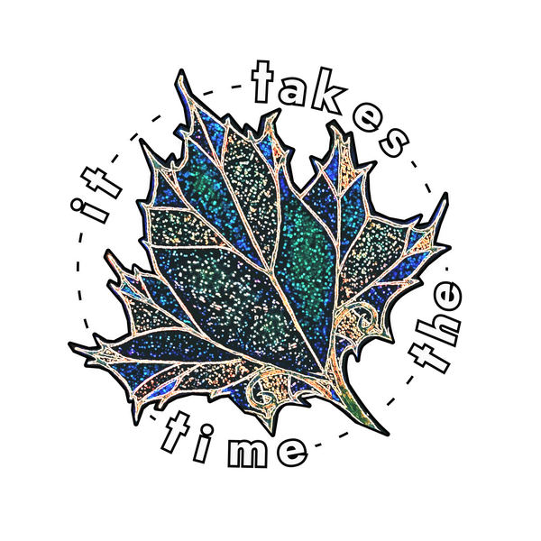 Ornate maple leaf in green, blue, gold with words and dashes in a circle around it "it takes the time it takes"