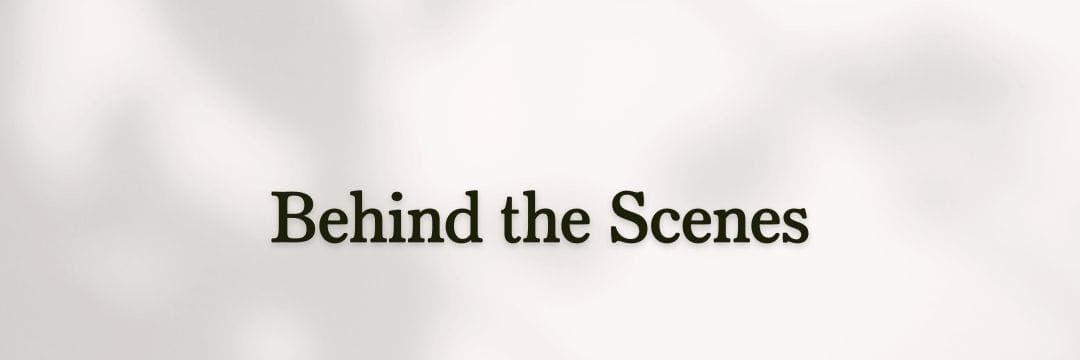 Behind the Scenes
