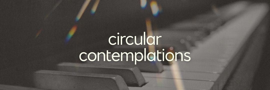 Circular Contemplations