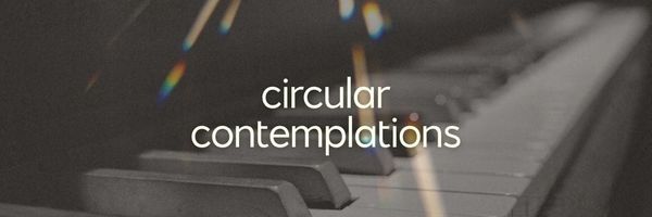 Circular Contemplations