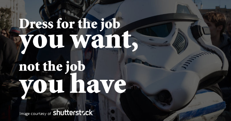 Dress for the job you want, not the job you have