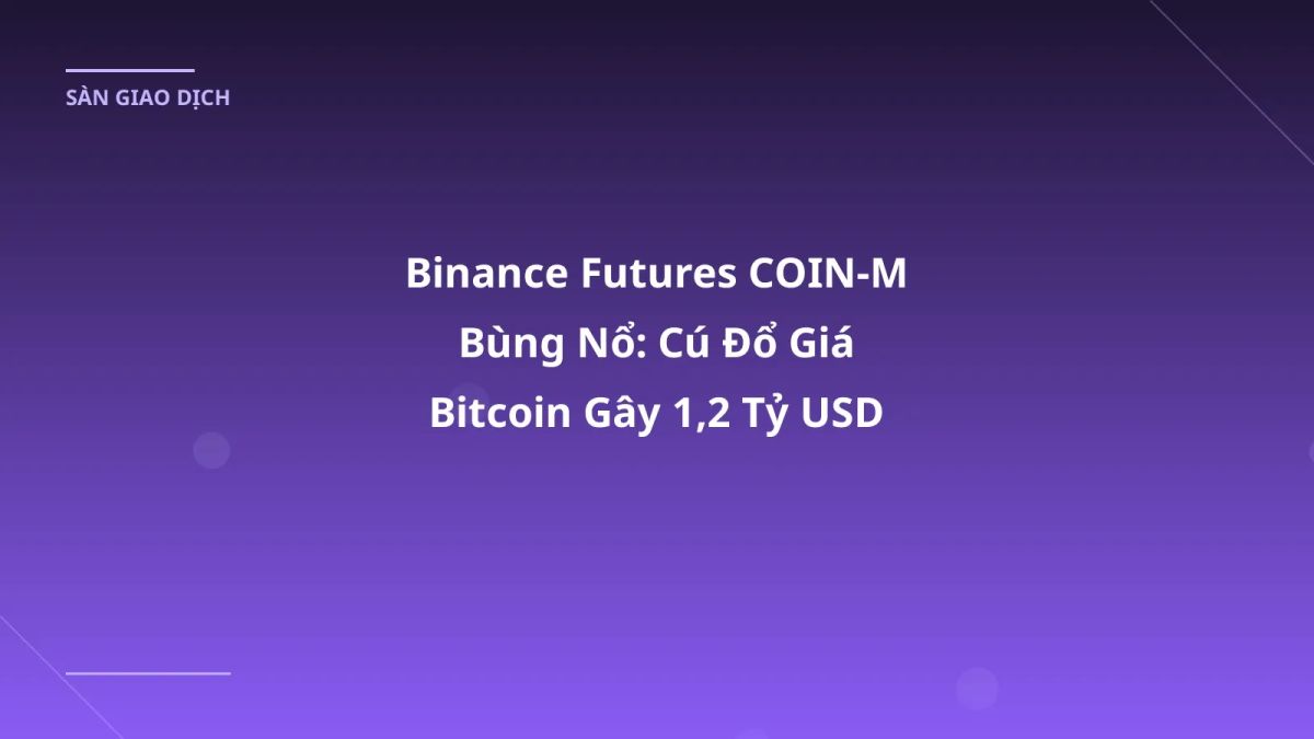 Binance Futures COIN-M Bùng Nổ: Cú Đổ Giá Bitcoin Gây 1,2 Tỷ USD Thanh Kiểm