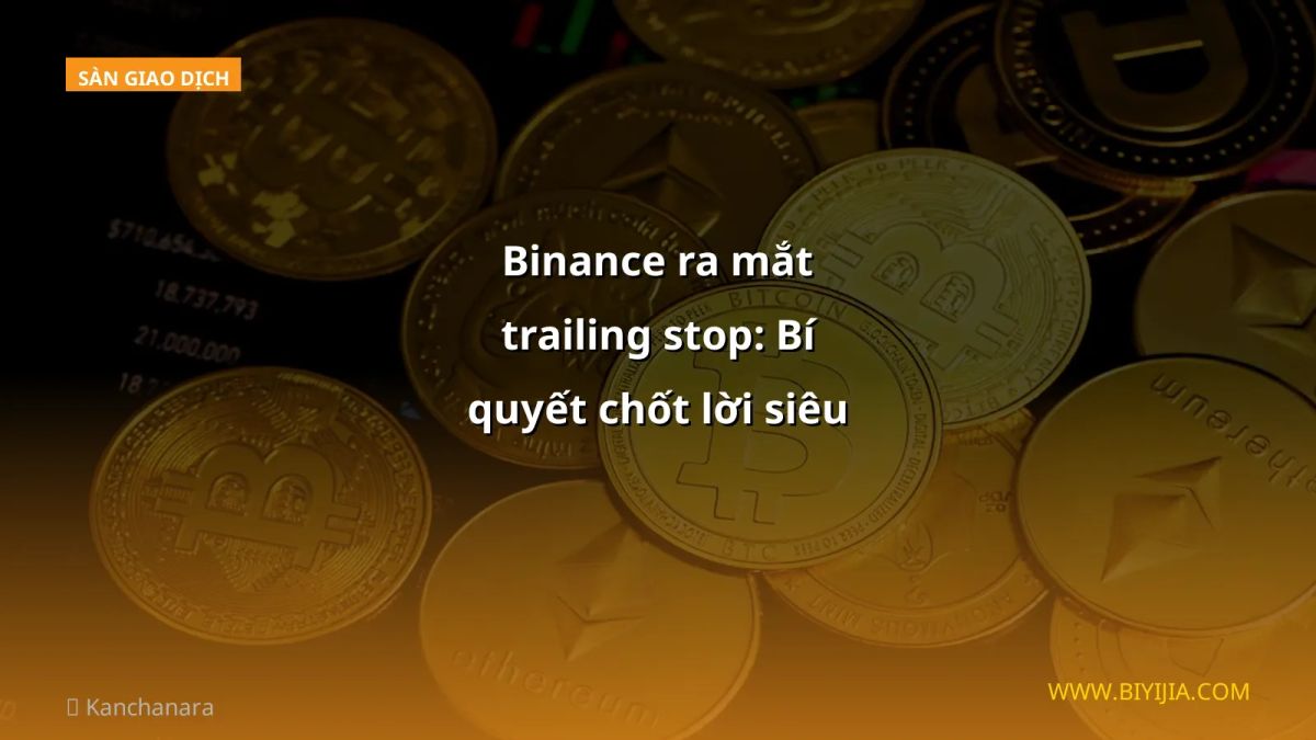 Binance ra mắt trailing stop: Bí quyết chốt lời siêu xịn cho nhà đầu tư Việt