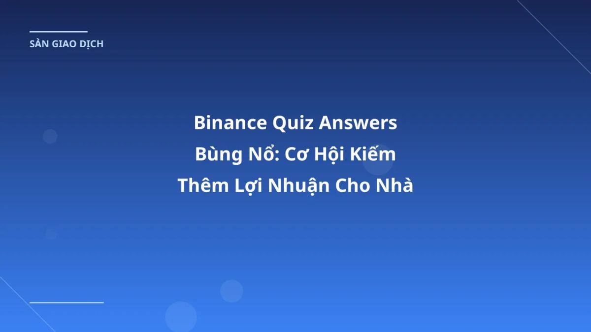 Binance Quiz Answers Bùng Nổ: Cơ Hội Kiếm Thêm Lợi Nhuận Cho Nhà Đầu Tư VN