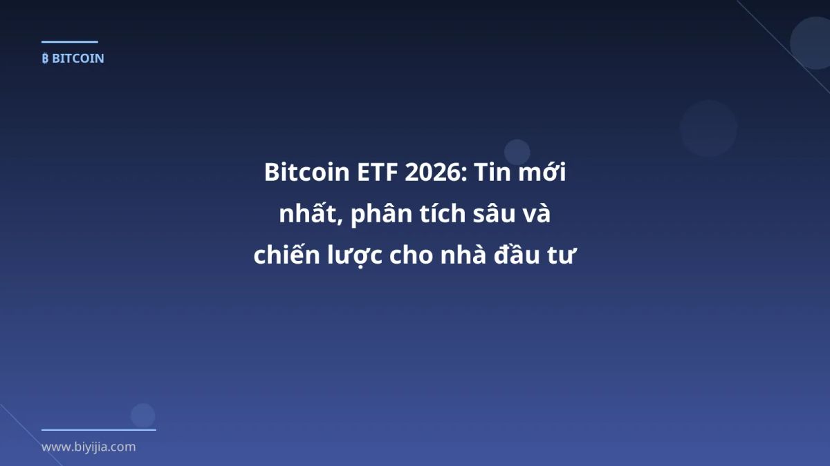 Bitcoin ETF 2026: Tin mới nhất, phân tích sâu và chiến lược cho nhà đầu tư Việt