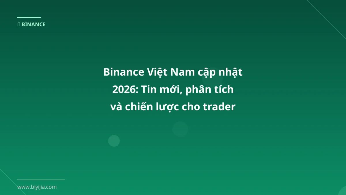 Binance Việt Nam cập nhật 2026: Tin mới, phân tích và chiến lược cho trader