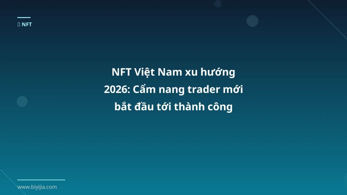 NFT Việt Nam xu hướng 2026: Cẩm nang trader mới bắt đầu tới thành công