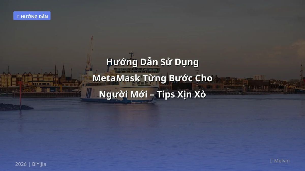 Hướng Dẫn Sử Dụng MetaMask Từng Bước Cho Người Mới – Tips Xịn Xò 2026