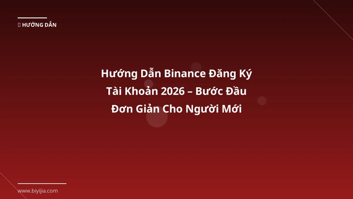 Hướng Dẫn Binance Đăng Ký Tài Khoản 2026 – Bước Đầu Đơn Giản Cho Người Mới