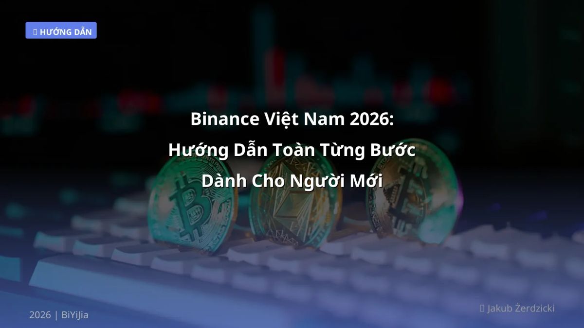 Binance Việt Nam 2026: Hướng Dẫn Toàn Từng Bước Dành Cho Người Mới