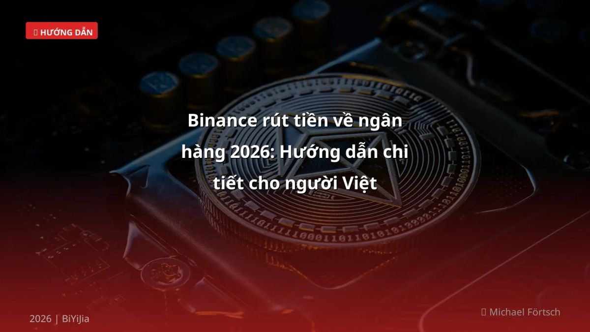 Binance rút tiền về ngân hàng 2026: Hướng dẫn chi tiết cho người Việt