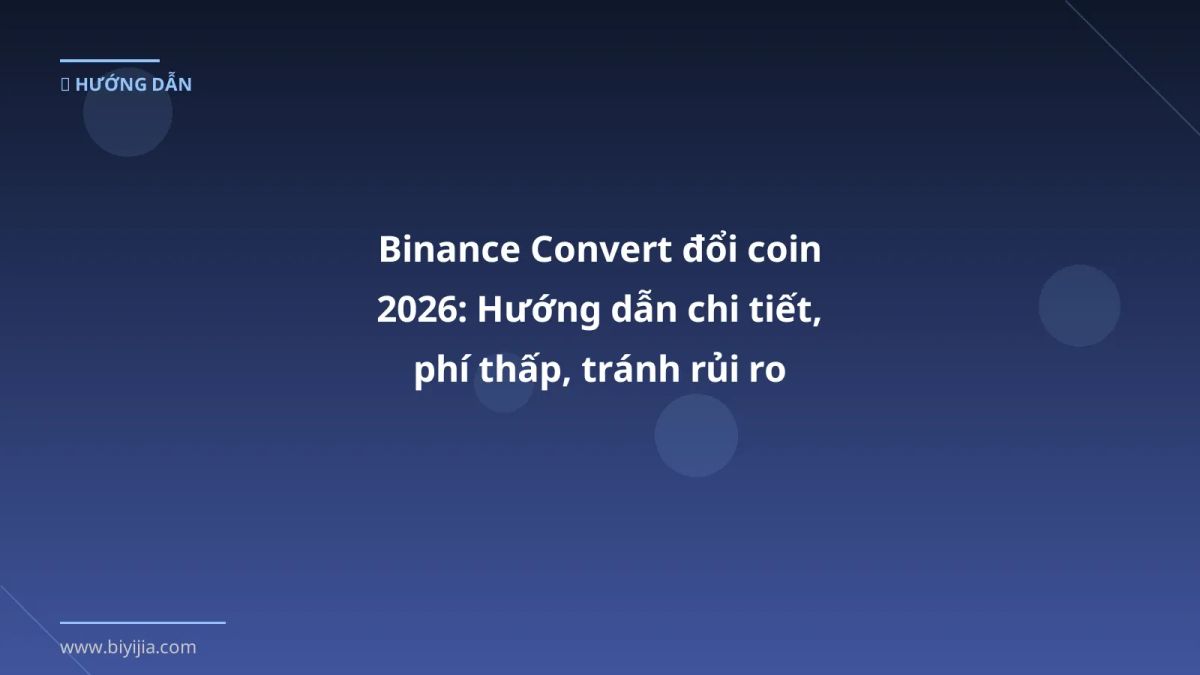 Binance Convert đổi coin 2026: Hướng dẫn chi tiết, phí thấp, tránh rủi ro