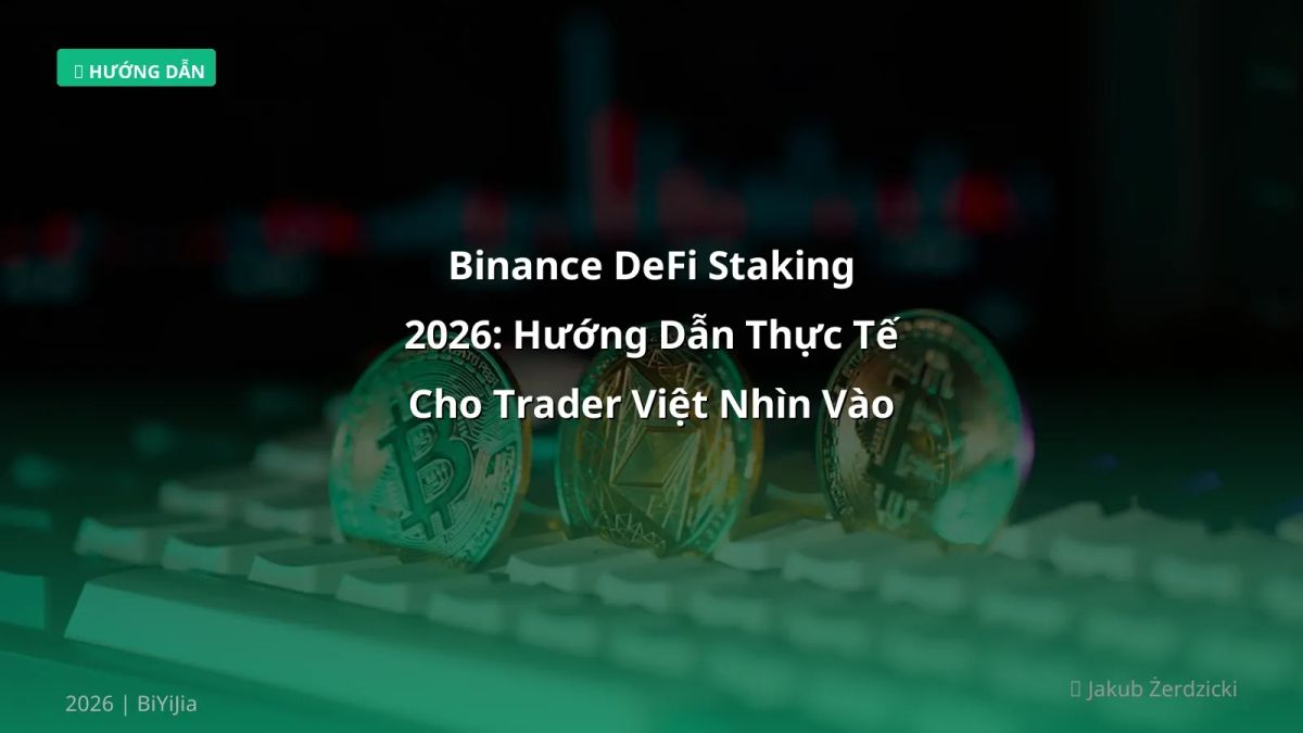 Binance DeFi Staking 2026: Hướng Dẫn Thực Tế Cho Trader Việt Nhìn Vào APY, Rủi Ro & Phí