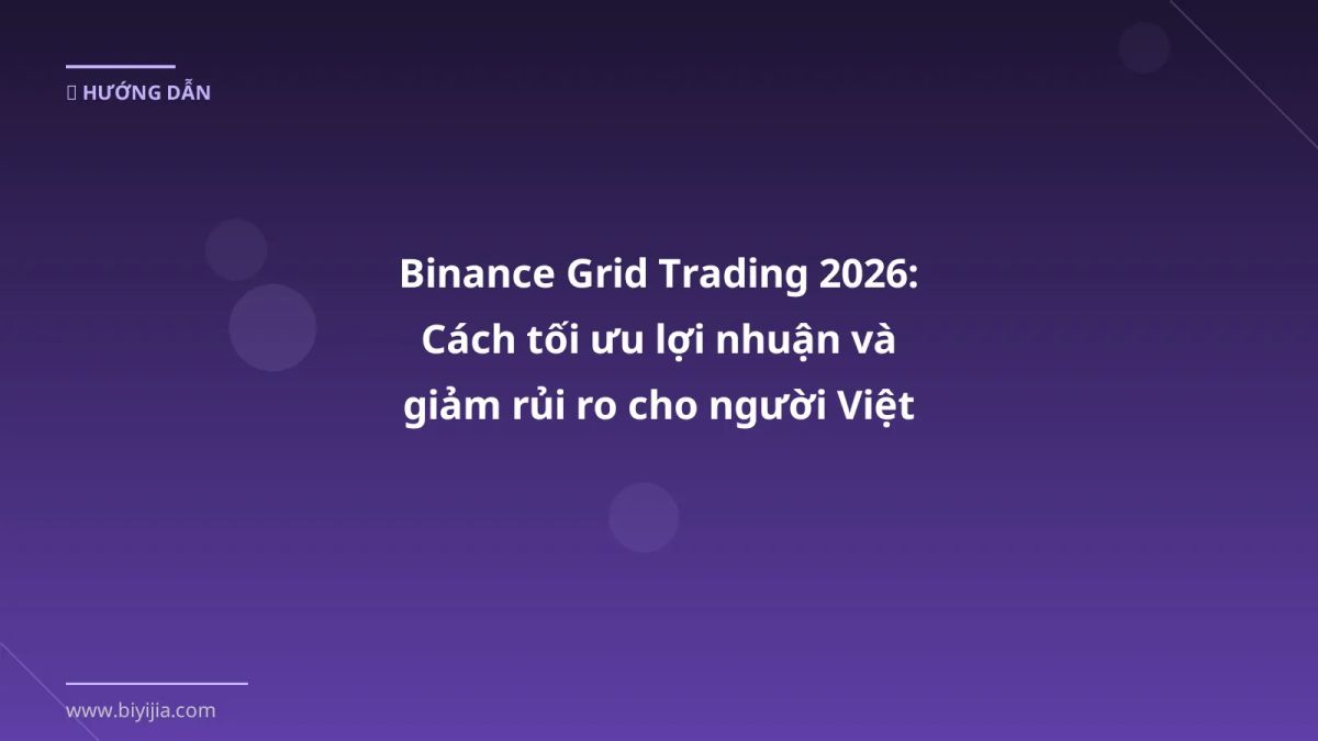Binance Grid Trading 2026: Cách tối ưu lợi nhuận và giảm rủi ro cho người Việt