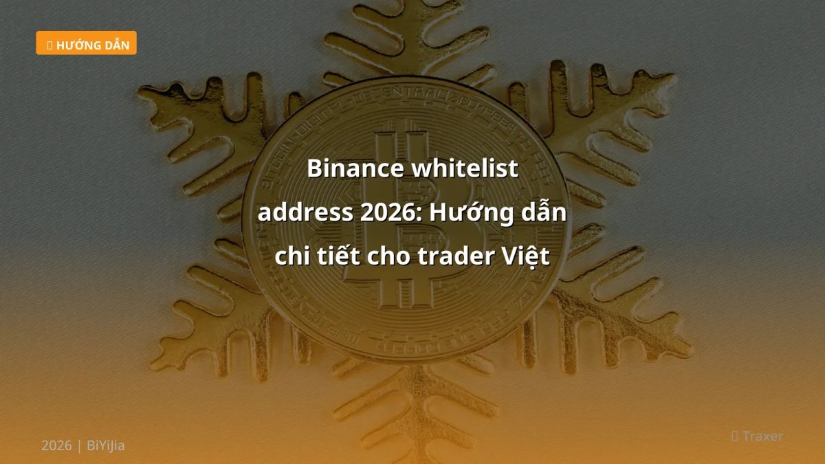 Binance whitelist address 2026: Hướng dẫn chi tiết cho trader Việt Nam