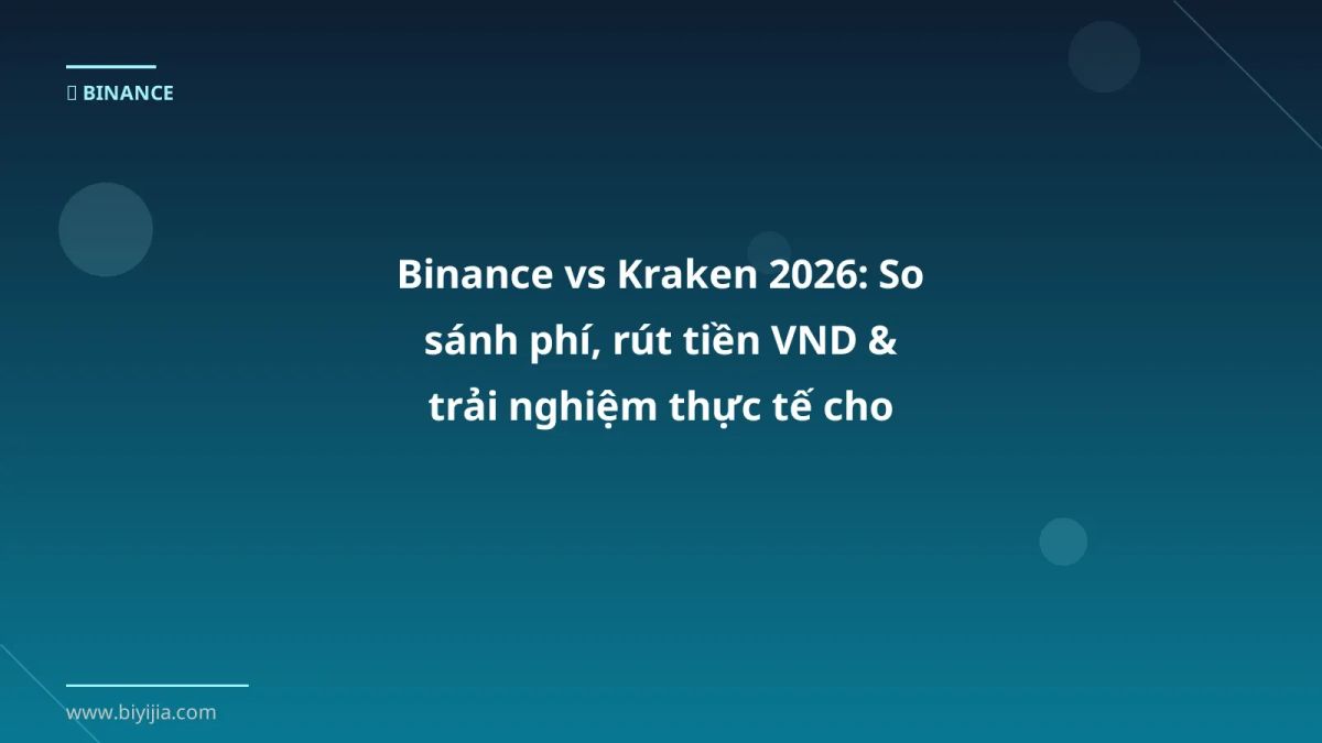 Binance vs Kraken 2026: So sánh phí, rút tiền VND & trải nghiệm thực tế cho trader Việt