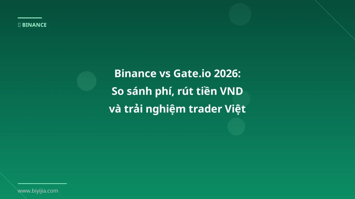 Binance vs Gate.io 2026: So sánh phí, rút tiền VND và trải nghiệm trader Việt