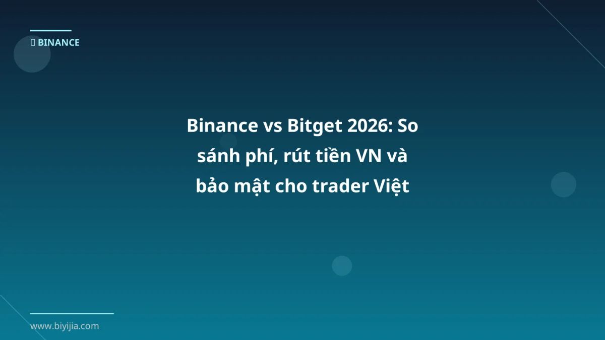 Binance vs Bitget 2026: So sánh phí, rút tiền VN và bảo mật cho trader Việt