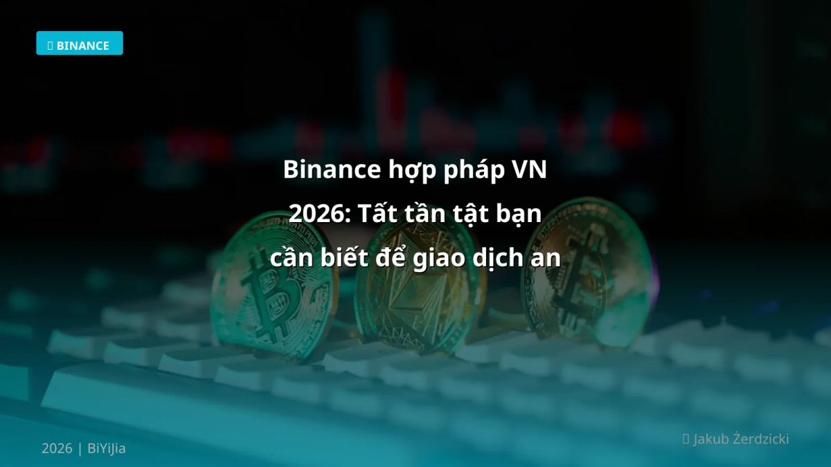 Binance hợp pháp VN 2026: Tất tần tật bạn cần biết để giao dịch an toàn