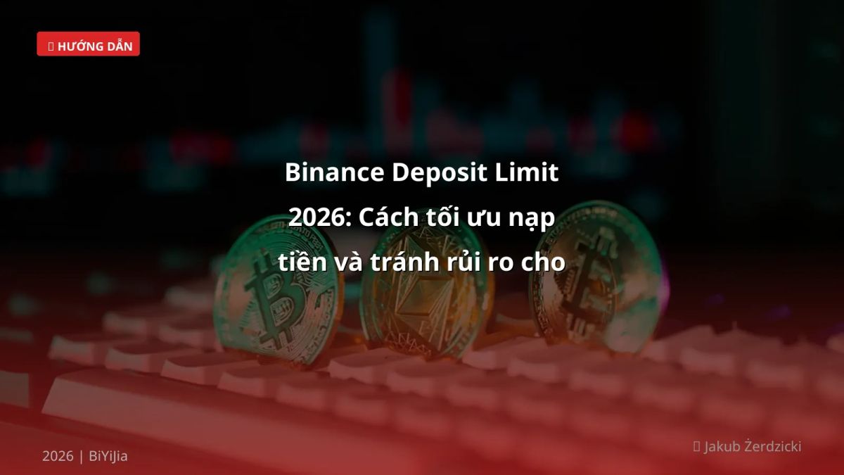 Binance Deposit Limit 2026: Cách tối ưu nạp tiền và tránh rủi ro cho trader Việt