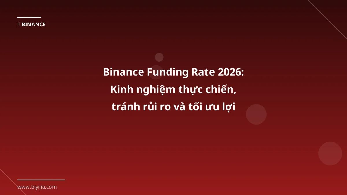 Binance Funding Rate 2026: Kinh nghiệm thực chiến, tránh rủi ro và tối ưu lợi nhuận