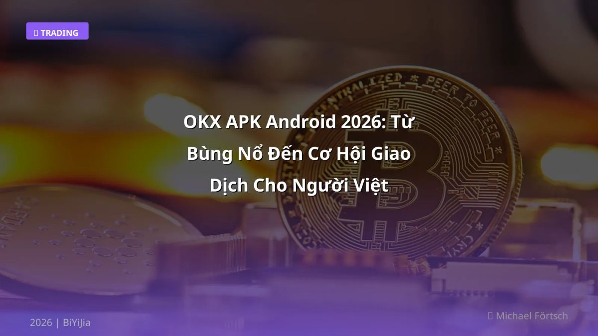 OKX APK Android 2026: Từ Bùng Nổ Đến Cơ Hội Giao Dịch Cho Người Việt