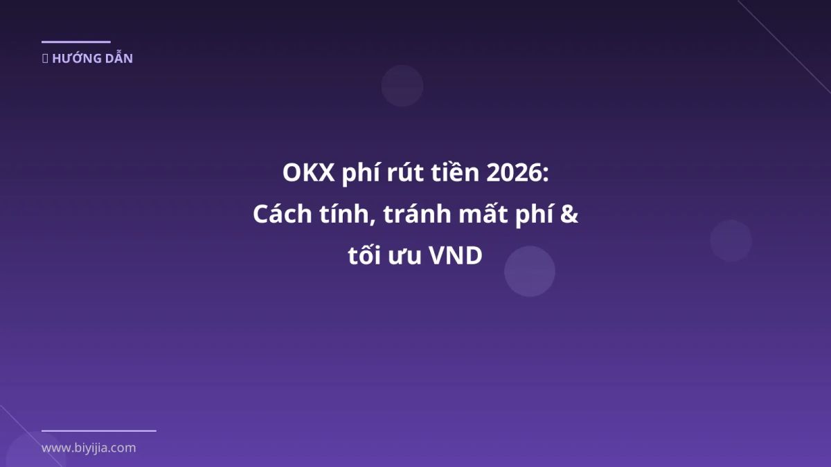 OKX phí rút tiền 2026: Cách tính, tránh mất phí & tối ưu VND