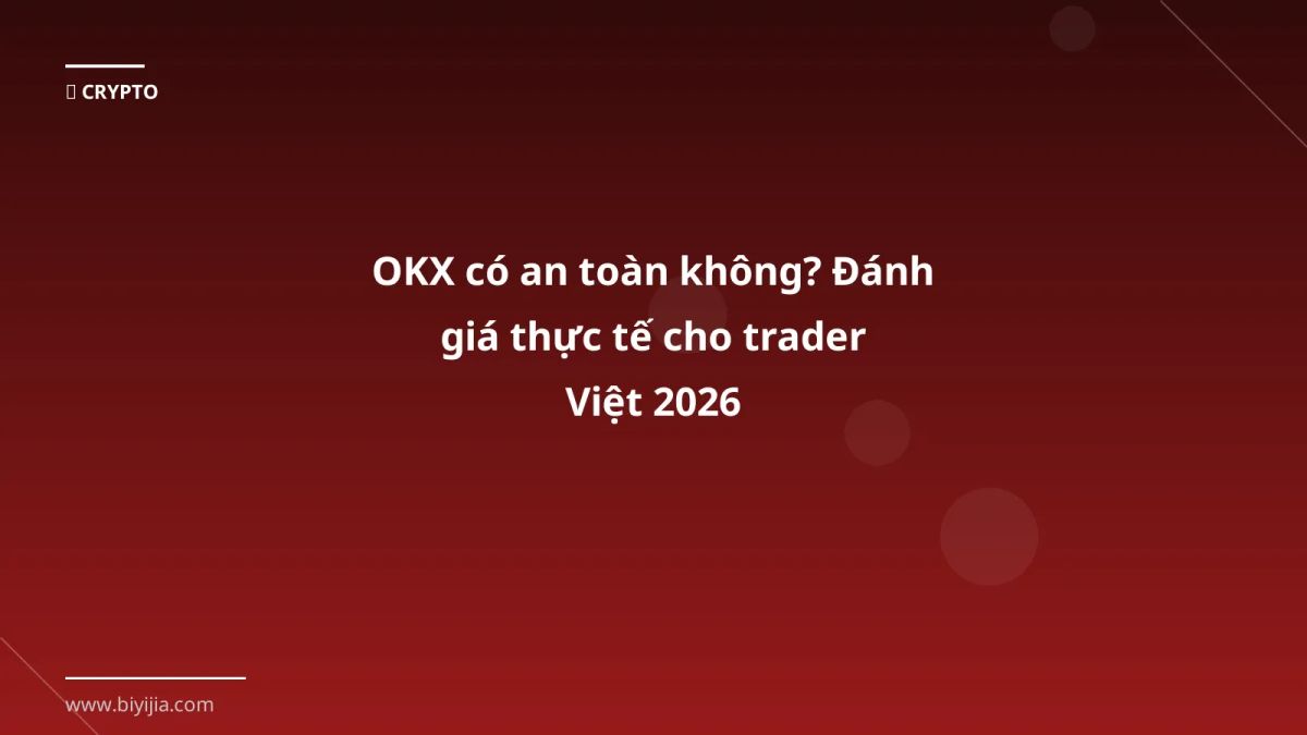 OKX có an toàn không? Đánh giá thực tế cho trader Việt 2026